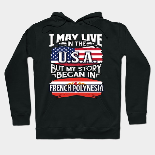 I May Live In The USA But My Story Began In French Polynesia - Gift For French Polynesian With French Polynesian Flag Heritage Roots From French Polynesia Hoodie by giftideas